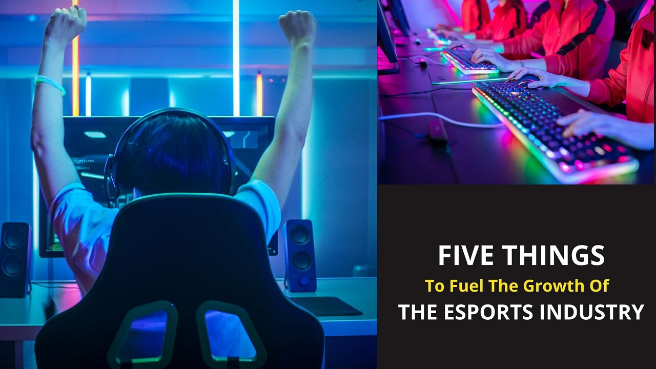 FIVE THINGS THAT WILL FUEL THE GROWTH OF ESPORTS INDUSTRY