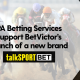 PA Betting Services support the BetVictor Group’s launch of a new brand - talkSPORT BET