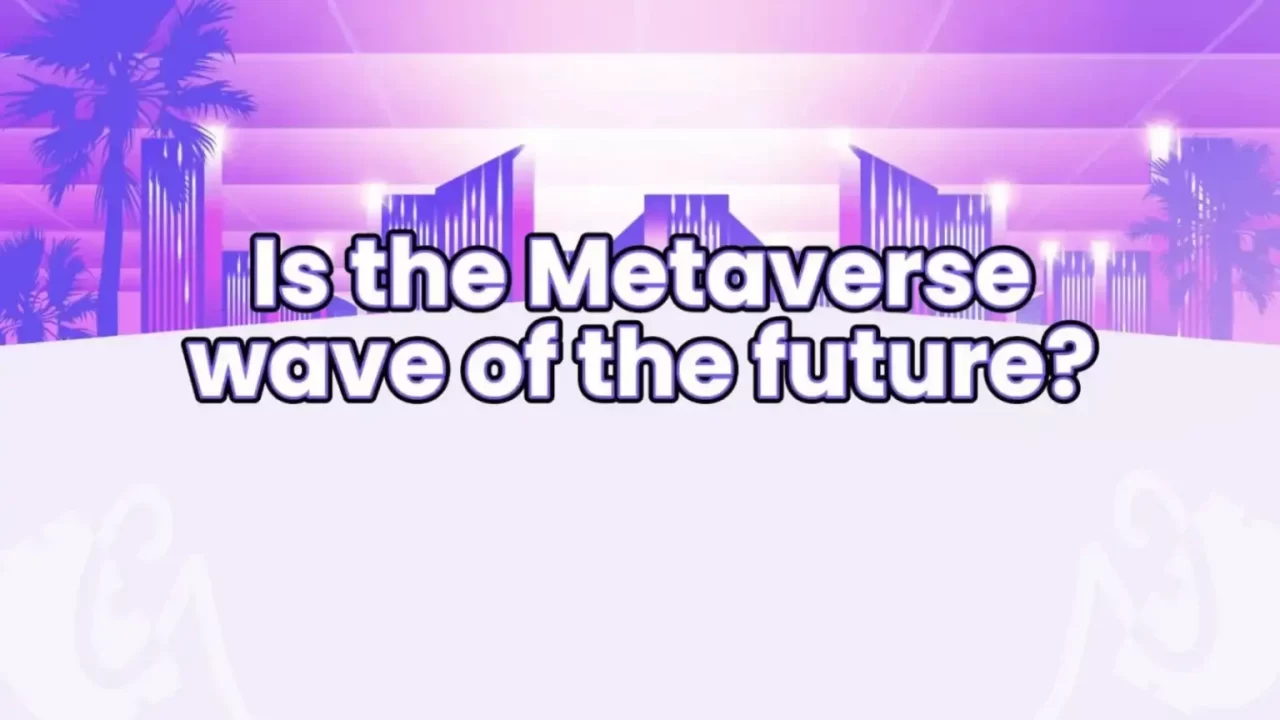 Is the Metaverse wave of the future?