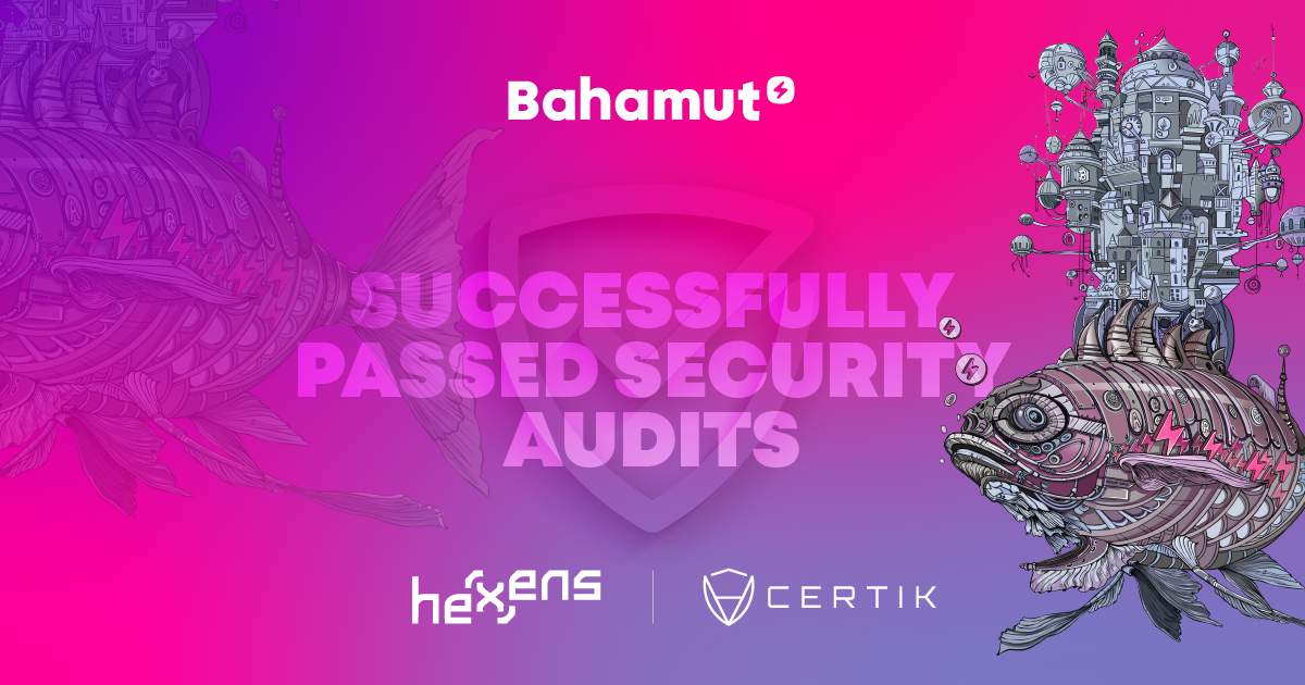 Bahamut Successfully Passes Hexens' and Certik's Audit: Strengthening Trust through Transparency and Security