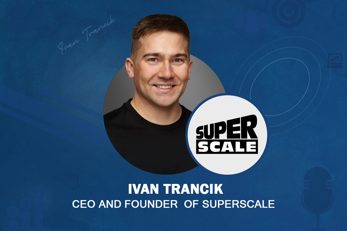 Exclusive Q&A w/ Ivan Trancik, CEO and Founder of SuperScale